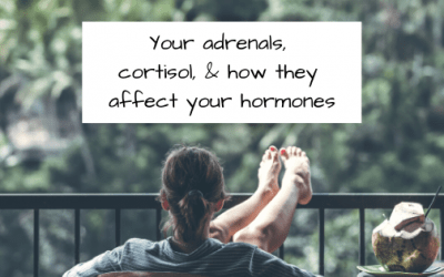 Your adrenals, cortisol & how they affect your hormones